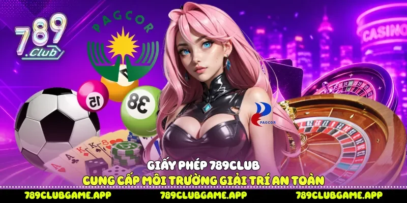 Giấy phép 789Club cung cấp môi trường giải trí an toàn