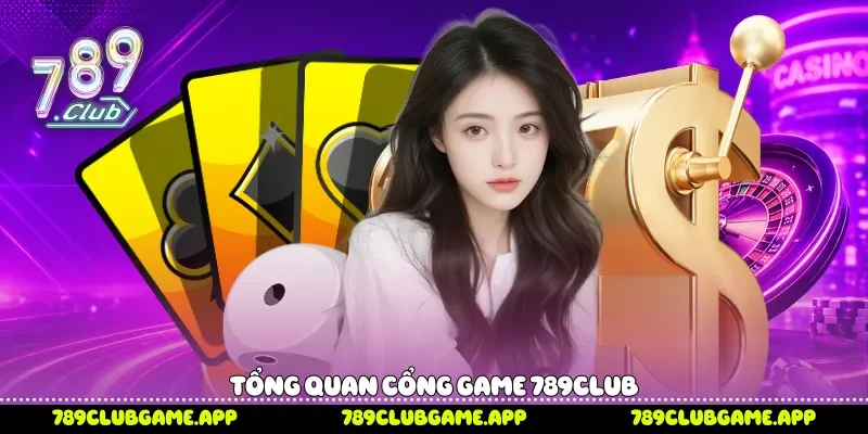 Tổng quan cổng game 789Club 